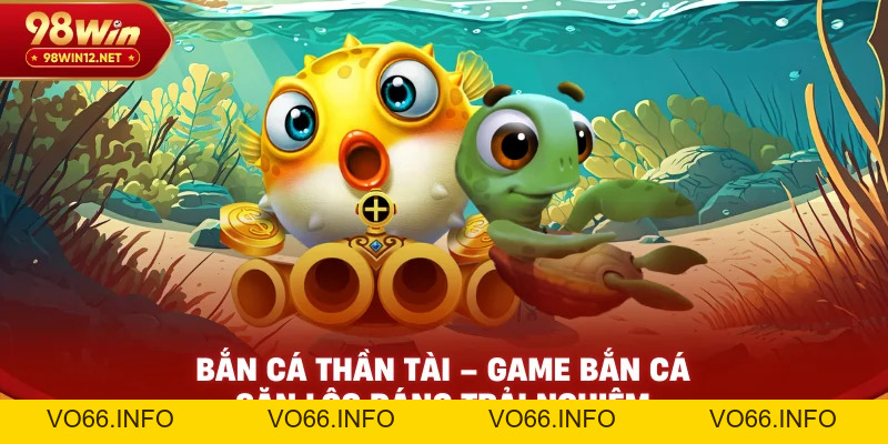 Bắn Cá Thần Tài – Game Bắn Cá Săn Lộc Đáng Trải Nghiệm - VO66