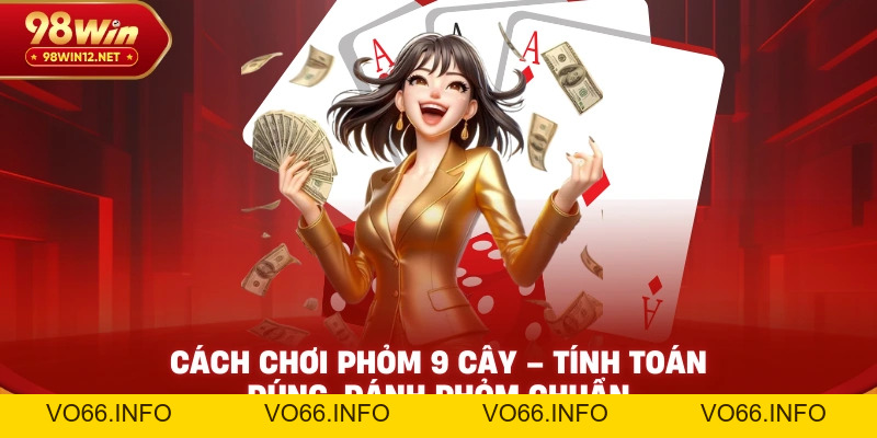 Cách Chơi Phỏm 9 Cây – Tính Toán Đúng, Đánh Phỏm Chuẩn - VO66