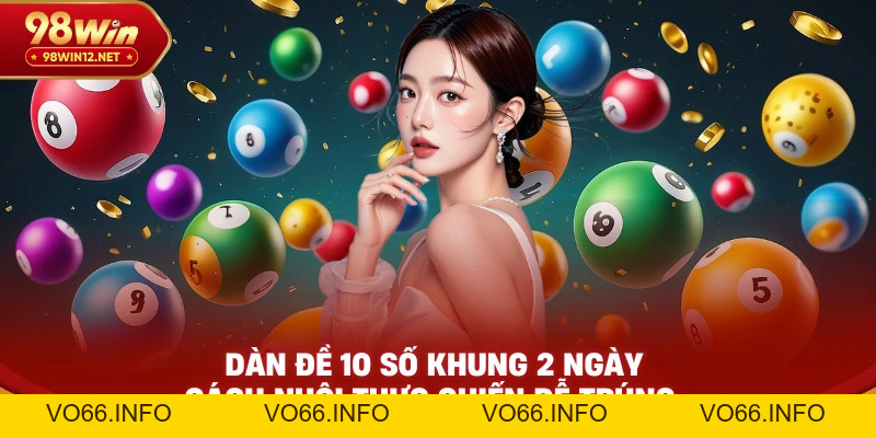Dàn Đề 10 Số Khung 2 Ngày – Cách Nuôi Thực Chiến Dễ Trúng - VO66