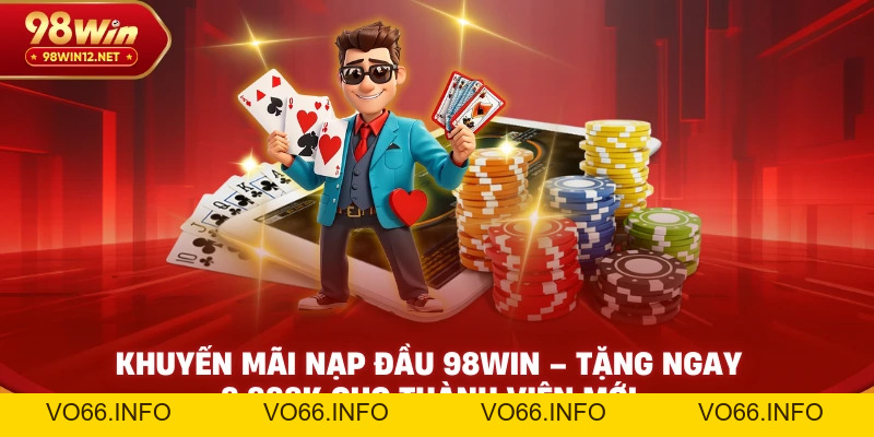 Khuyến Mãi Nạp Đầu 98win – Tặng Ngay 8.888K Cho Thành Viên Mới - VO66
