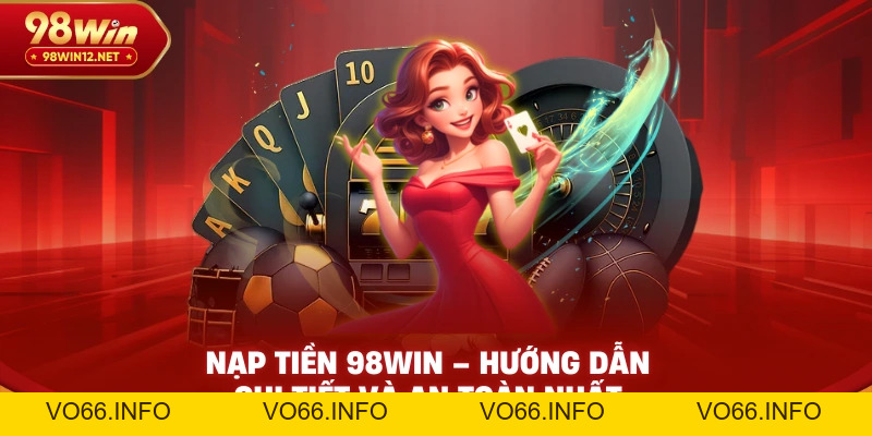 Nạp Tiền 98win – Hướng Dẫn Chi Tiết Và An Toàn Nhất - VO66