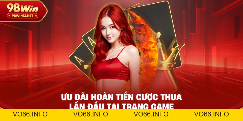 Hoàn Tiền Cược Thua 100% – Ưu Đãi Bảo Vệ Người Mới Tại 98WIN - VO66